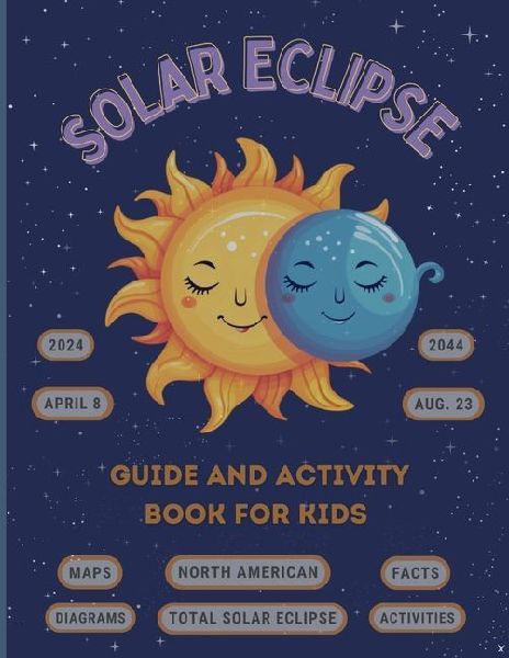 Solar Eclipse Guide and Activity Book for Kids Ages 4-8: The Complete Instructions for the North American Total Solar Eclipse, Including Maps, Diagrams, Activities, Awesome Facts, Coloring, and More!: The Complete Instructions for the North American Total
