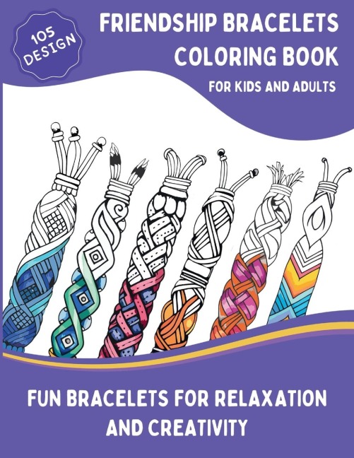 Friendship Bracelets Coloring Book: 105 Inspiring Designs for Kids and Adults, Braided, Knot, Woven, and More Fun Bracelets for Relaxation and Creativity (Large Print Coloring Book for Kids and Adults)