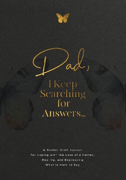 Dad, I Keep Searching for Answers...: A Guided Grief Journal for Coping with the Loss of a Father, Healing, and Expressing What Is Hard to Say