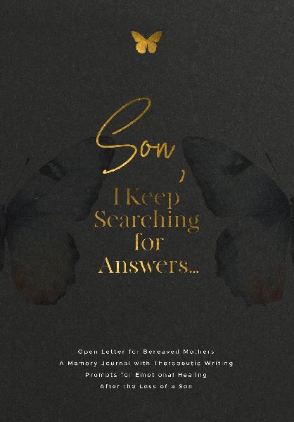 Son, I Keep Searching for Answers...: Open Letter for Bereaved Mothers: a Memory Journal with Therapeutic Writing Prompts for Emotional Healing after the Loss of a Son
