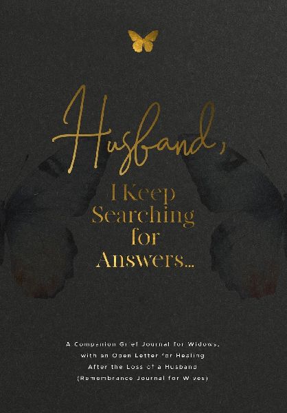 Husband, I Keep Searching for Answers...: A Companion Grief Journal for Widows, with an Open Letter for Healing After the Loss of a Husband (Remembrance Journal for Wives)