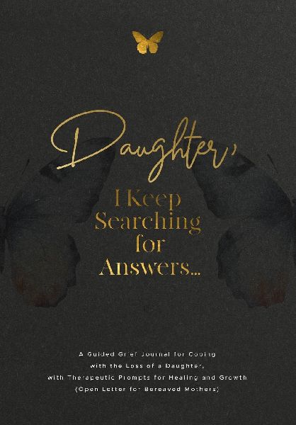 Daughter, I Keep Searching for Answers...: A Guided Grief Journal for Coping with the Loss of a Daughter, with Therapeutic Prompts for Healing and Growth (Open Letter for Bereaved Mothers)