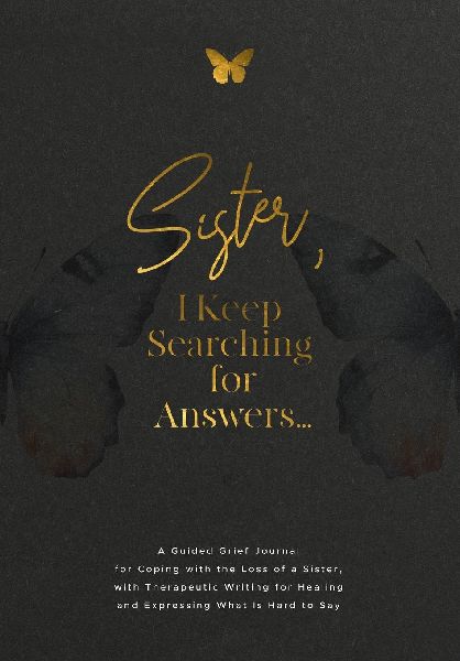 Sister, I Keep Searching for Answers...: A Guided Grief Journal for Coping with the Loss of a Sister, with Therapeutic Writing for Healing and Expressing What Is Hard to Say