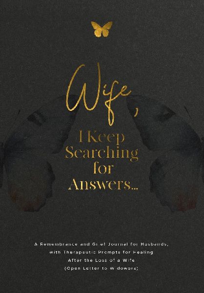 Wife, I Keep Searching for Answers...: A Remembrance and Grief Journal for Husbands, with Therapeutic Prompts for Healing after the Loss of a Wife (Open Letter for Widowers)