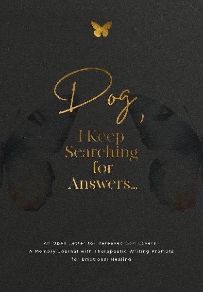 Dog, I Keep Searching for Answers...: An Open Letter for Bereaved Dog Lovers: A Memory Journal with Therapeutic Writing Prompts for Emotional Healing