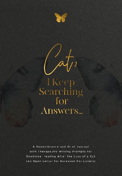 Cat, I Keep Searching for Answers...: A Remembrance and Grief Journal with Therapeutic Writing Prompts for Emotional Healing After the Loss of a Cat (An Open Letter for Bereaved Pet Lovers)