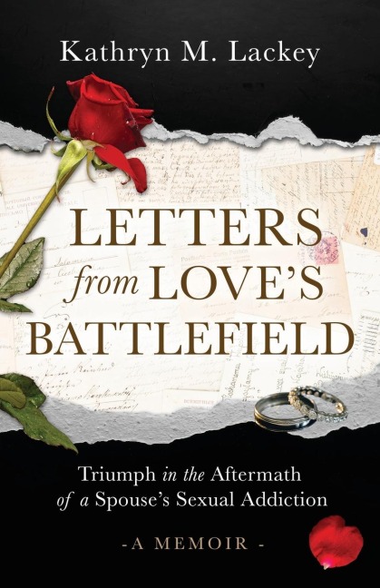 Letters from Loves Battlefield: Triumph in the Aftermath of a Spouses Sexual Addiction