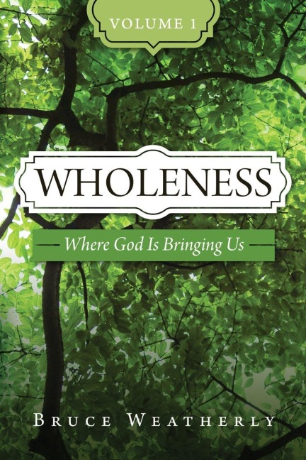 Wholeness, Volume 1: Where God is Bringing Us