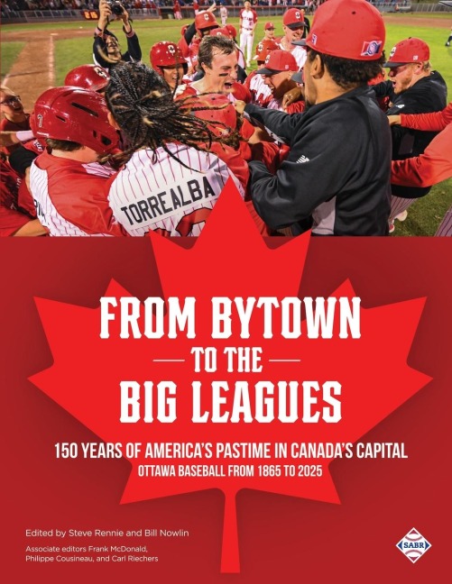 From Bytown to the Big Leagues: 150 Years of America's Pastime in Canada's Capital, Ottawa Baseball from 1865 to 2025