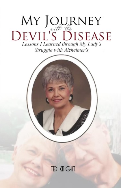 My Journey with the Devils Disease: Lessons I Learned through My Ladys Struggle with Alzheimers