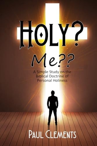 Holy? Me A Simple Study of the Biblical Doctrine of Personal Holiness