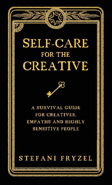 Self-Care for the Creative: A Survival Guide for Creatives, Empaths and Highly Sensitive People