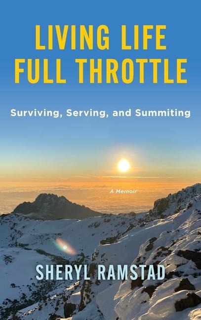 Living Life Full Throttle: Surviving, Serving, and Summiting a Memoir: Surviving, Serving, and Summiting a Memoir
