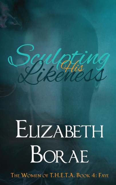 Sculpting His Likeness: The Women of T.H.E.T.A. Book 4: Faye