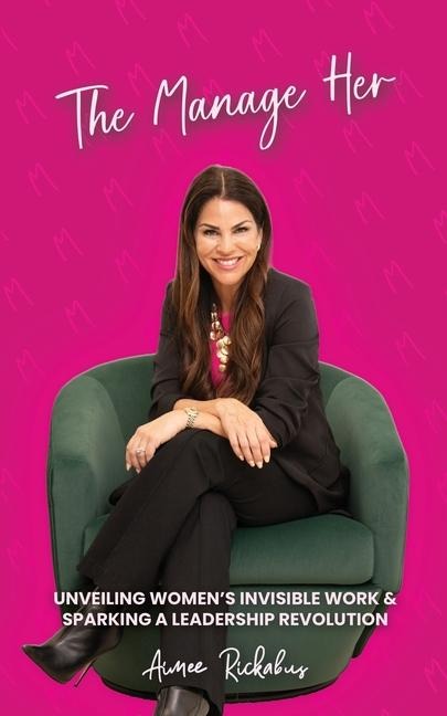 The Manage Her: Unveiling Womens Invisible Work & Sparking a Leadership Revolution