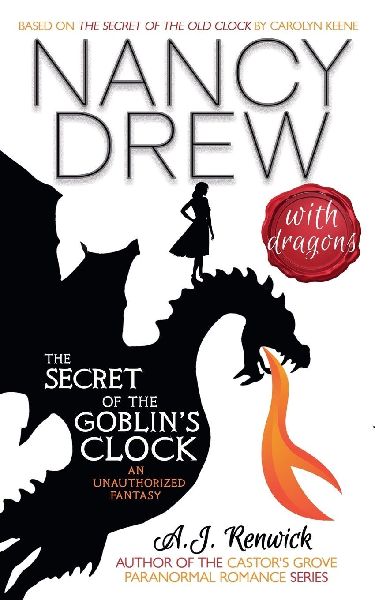 Nancy Drew With Dragons: The Secret of the Goblins Clock (An Unauthorized Fantasy)