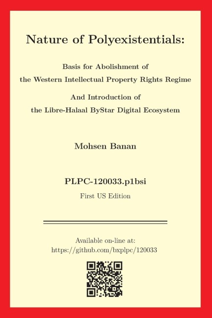 Nature of Polyexistentials: Basis for Abolishment of the Western Intellectual Property Rights Regime And Introduction of the Libre-Halaal ByStar Digital Ecosystem