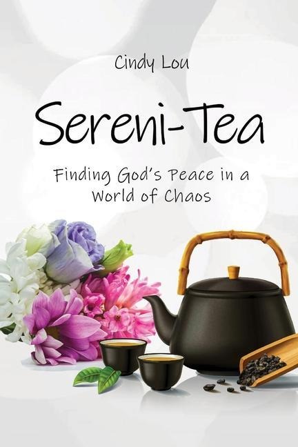 Sereni-Tea A 30-Day Devotional: Finding Gods Peace In a World of Chaos