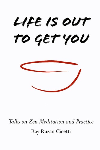 Life Is Out to Get You Talks on Zen Meditation and Practice