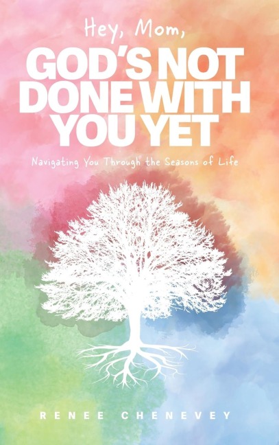 Hey, Mom, Gods Not Done with You Yet!: Navigating YOU through the Seasons of Life