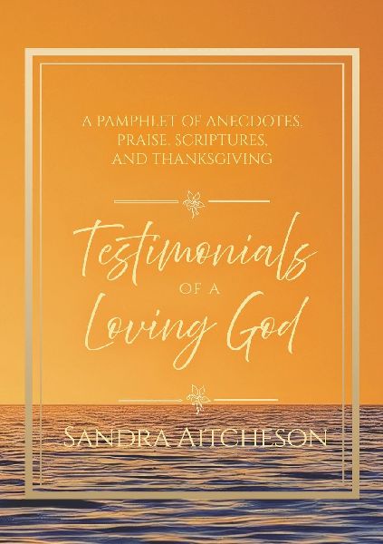 Testimonials of a Loving God: A Pamphlet of Anecdotes, Praise, Scriptures, and Thanksgiving