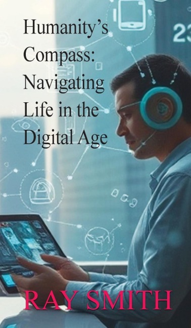 Humanity's Compass: Navigating Life in the Digital Age