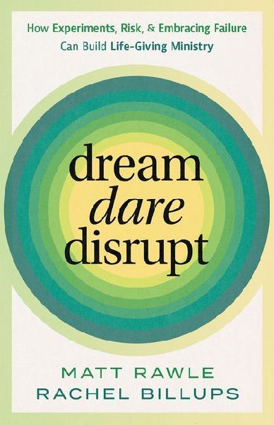 Dream, Dare, Disrupt: How Experiments, Risk, and Embracing Failure Can Build Life-Giving Ministry
