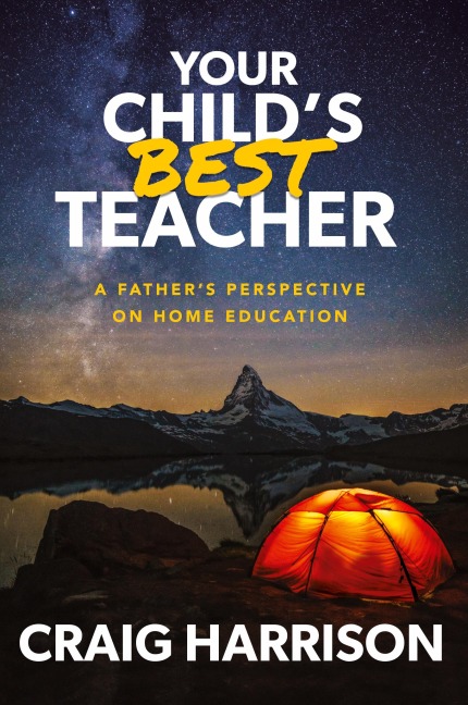 Your Childs Best Teacher: A  Fathers Perspective on Home Education