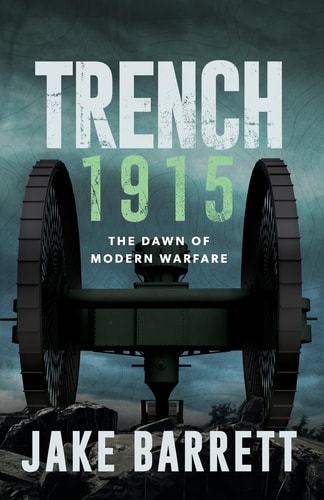 Trench 1915 The Dawn of Modern Warfare