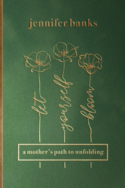Let Yourself Bloom: A Mothers Path to Unfolding