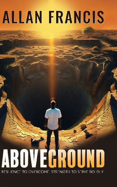 Above Ground: Resilience to Overcome. Strength to Serve Boldly.