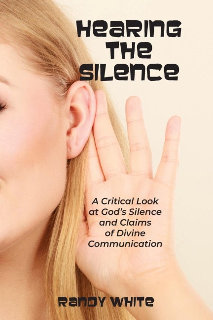 Hearing The Silence: A Critical Look at Gods Silence and Claims of Divine Communication