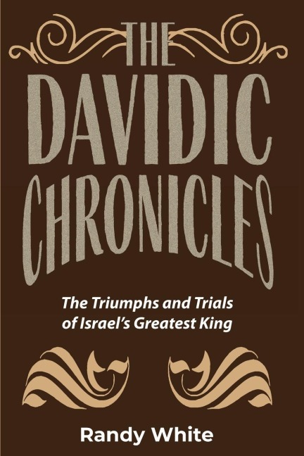 The Davidic Chronicles: The Triumphs and Trials of Israels Greatest King