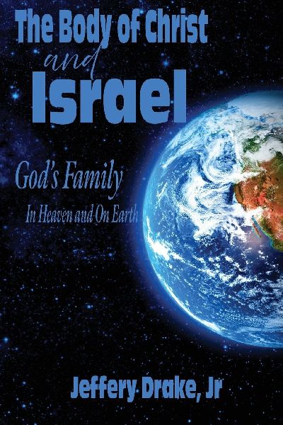 The Body of Christ and Israel: Gods Family in Heaven and on Earth
