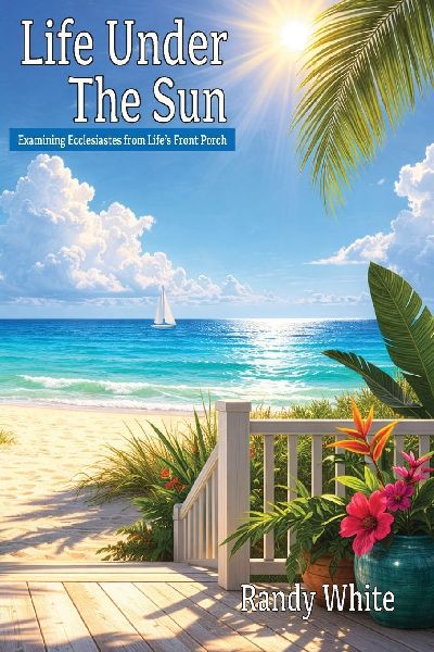 Life Under The Sun: Examining Ecclesiastes from Lifes Front Porch
