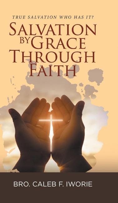 Salvation by Grace Through Faith: True Salvation Who has It?