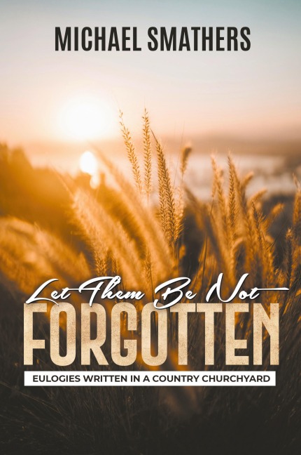 Let Them Be Not Forgotten: Eulogies Written In a Country Churchyard