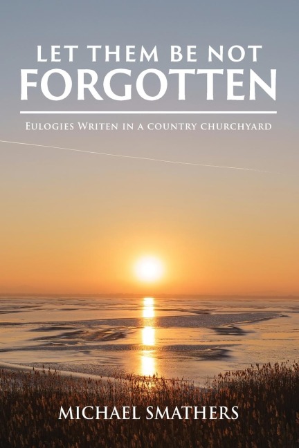 Let Them Be Not Forgotten: Eulogies written in a country churchyard
