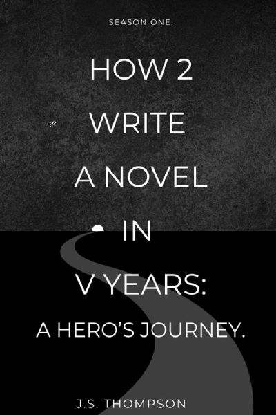 How 2 Write a Novel in V Years: A Heros Journey: Season One