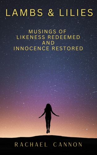 Lambs & Lilies Musings of Likeness Redeemed and Innocence Restored