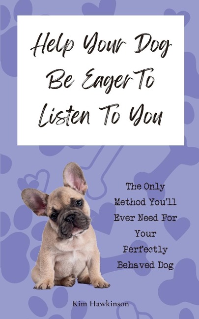 Help Your Dog Be Eager To Listen To You: The Only Method Youll Ever Need For Your Perfectly Behaved Dog