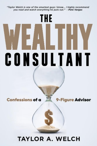 The Wealthy Consultant Confessions of a 9-Figure Advisor