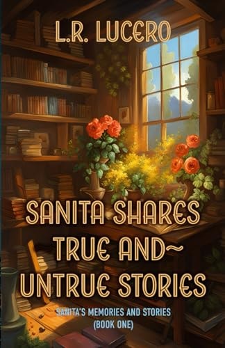 Sanita Shares True and Untrue Stories Sanita's Memories and Stories (Book One)