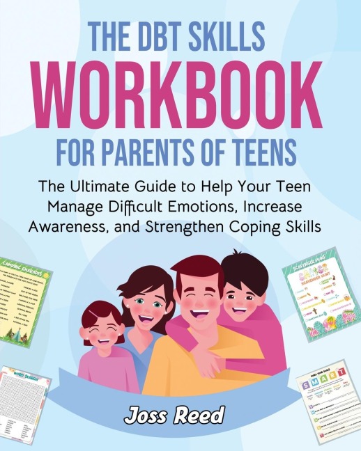 The DBT Skills Workbook for Parents of Teens: The Ultimate Guide to Help Your Teen Manage Difficult Emotions, Increase Awareness, and Strengthen Coping Skills