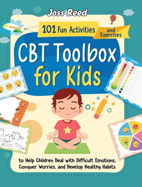 CBT Toolbox for Kids: 101 Fun Activities and Exercises to Help Children Deal with Difficult Emotions, Conquer Worries, and Develop Healthy Habits