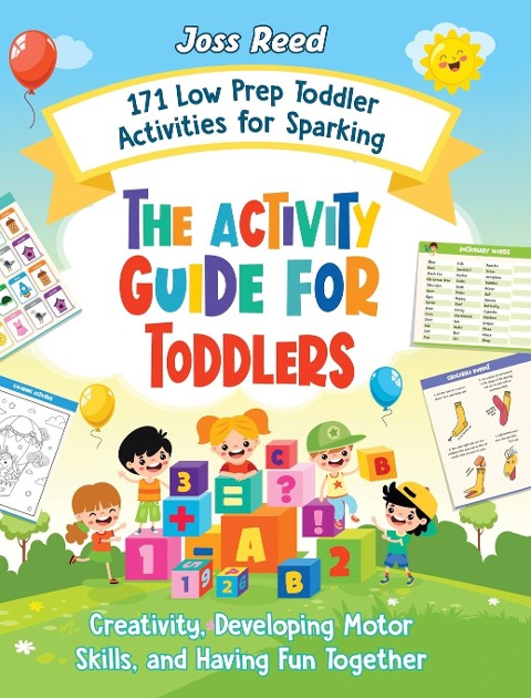 The Activity Guide for Toddlers: 171 Low Prep Toddler Activities for Sparking Creativity, Developing Motor Skills, and Having Fun Together