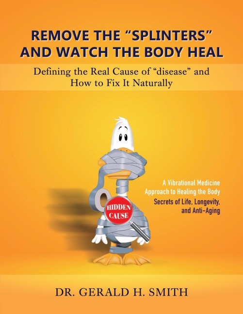 Remove the Splinters and Watch the Body Heal: Defining the Real Cause of Disease and How to Fix it Naturally