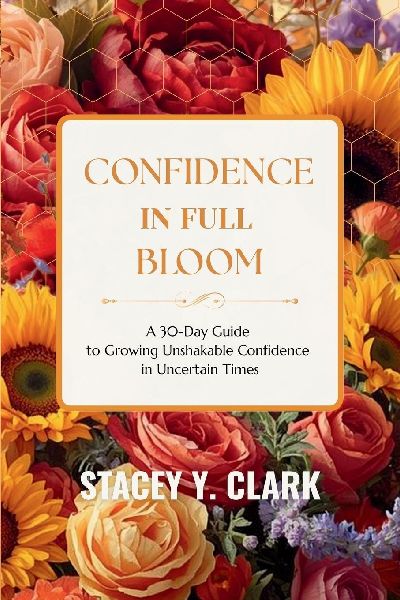 Confidence In Full Bloom: A 30-Day Guide to Growing Unshakable Confidence in Uncertain Times