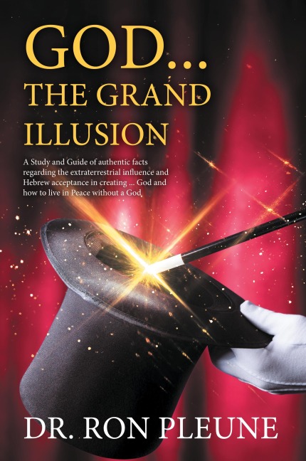 God...the Grand Illusion: A Study and Guide of authentic facts regarding the extraterrestrial influence and Hebrew acceptance in creating ... God and how to live in Peace without a God