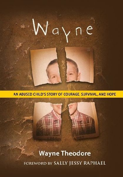 Wayne: An Abused Child's Story of Courage, Survival, and Hope